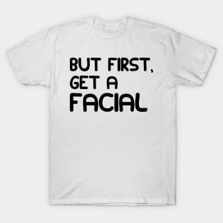 ESTHETICIAN - BUT FIRST, GET A FACIAL T-Shirt